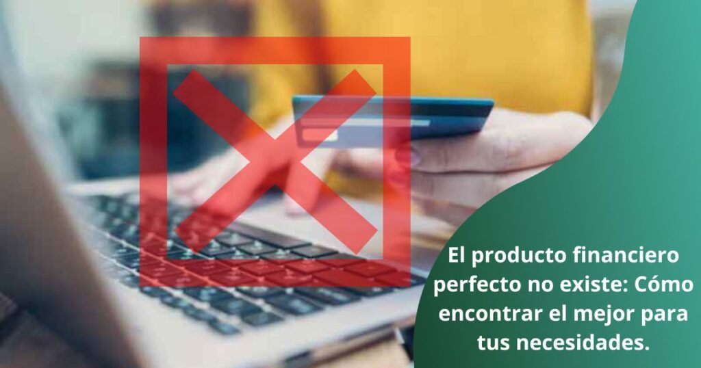El producto financiero perfecto no existe: Cómo encontrar el mejor para tus necesidades.